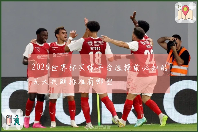 2026世界杯买球平台选择前必知的五大判断标准有哪些