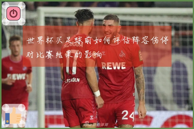 世界杯买足球前如何评估阵容伤停对比赛结果的影响