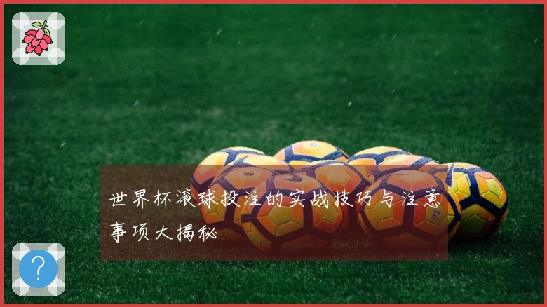 世界杯滚球投注的实战技巧与注意事项大揭秘